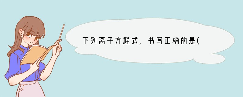 下列离子方程式，书写正确的是(　　)A．氯气溶于水：Cl2＋H2O=2H＋＋Cl－＋